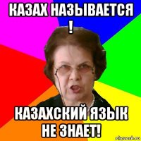 Казах называется ! Казахский язык не знает!