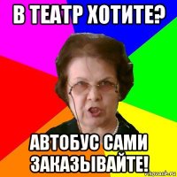 В театр хотите? Автобус сами заказывайте!