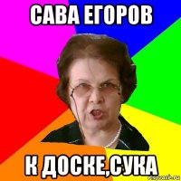 сава егоров к доске,сука