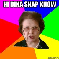 hi Dina snap know 