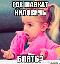 Где Шавкат Ниловичь Блять?