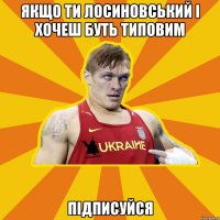 якщо ти лосиновський і хочеш буть типовим підписуйся