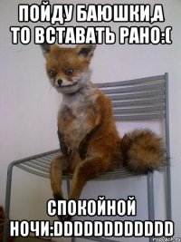 Пойду баюшки,а то вставать рано:( Спокойной ночи:DDDDDDDDDDDD