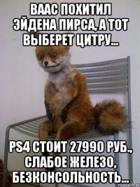 Ваас похитил Эйдена Пирса, а тот выберет Цитру... PS4 стоит 27990 руб., Слабое железо, безконсольность...