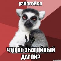  Что не збагойный дагой?