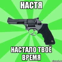 НАСТЯ НАСТАЛО ТВОЁ ВРЕМЯ