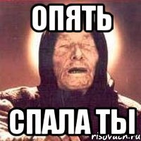 опять спала ты