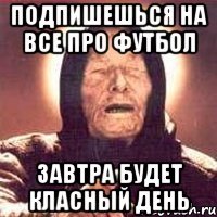 Подпишешься на Все про футбол Завтра будет класный день