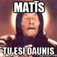 Matīs Tu esi daunis