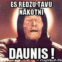 es redzu tavu nākotni Daunis !