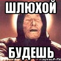 Шлюхой будешь