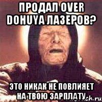 Продал over dohuya лазеров? Это никак не повлияет на твою зарплату