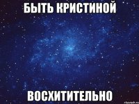 Быть Кристиной восхитительно