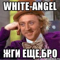 White-Angel Жги еще,Бро