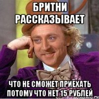 Бритни рассказывает что не сможет приехать потому что нет 15 рублей