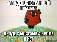 Западенцы странный предмет вроде с мозгами а вроде и нет