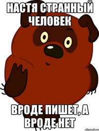 Настя странный человек вроде пишет, а вроде нет
