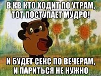 В Кв кто ходит по утрам, тот поступает мудро! И будет секс по вечерам, и париться не нужно