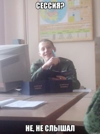 Сессия? Не, не слышал