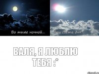 Валя, я люблю тебя :*