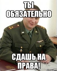 Ты обязательно сдашь на права!