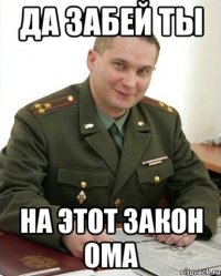 да забей ты на этот закон ома