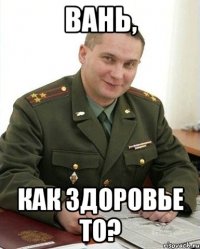 Вань, Как здоровье то?