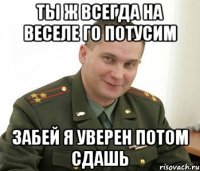 Ты ж всегда на веселе го потусим забей я уверен потом сдашь