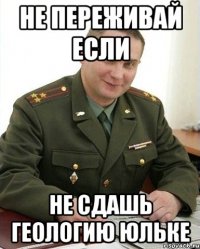 не переживай если не сдашь геологию Юльке