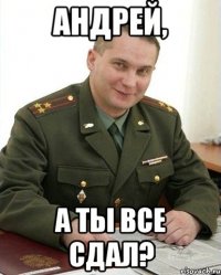 Андрей, а ты все сдал?