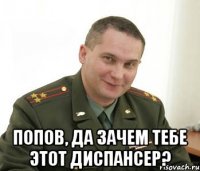  Попов, да зачем тебе этот диспансер?