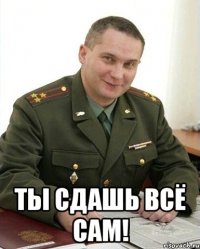  Ты сдашь всё сам!