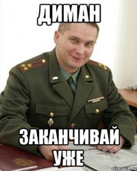 Диман заканчивай уже