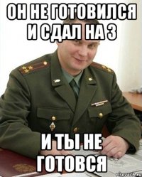 Он не готовился и сдал на 3 И ты не готовся