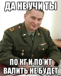 да не учи ты по кг и по ит валить не будет