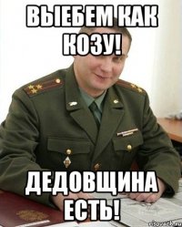 ВЫЕБЕМ КАК КОЗУ! ДЕДОВЩИНА ЕСТЬ!