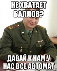 не хватает баллов? давай к нам,у нас все автомат