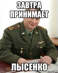 Завтра принимает Лысенко