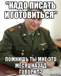 "Надо писать и готовиться" помнишь ты мне это месяц назад говорил?