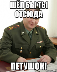 Шёл бы ты отсюда Петушок!