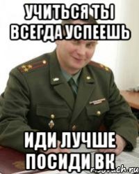 Учиться ты всегда успеешь Иди лучше посиди вк