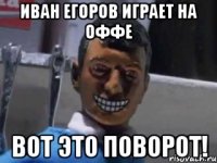 Иван Егоров играет на оффе Вот это поворот!