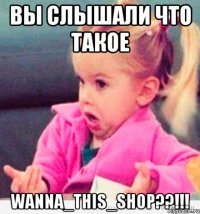 Вы слышали что такое Wanna_this_shop??!!!