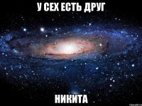 у сех есть друг Никита