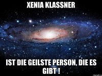 Xenia Klassner Ist die geilste Person, die es gibt !