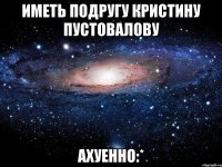 Иметь подругу Кристину Пустовалову Ахуенно:*