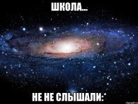 Школа... не не слышали:*