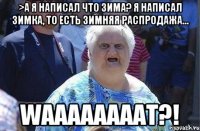 >а я написал что зима? Я написал зимка, то есть зимняя распродажа... WAAAAAAAAT?!