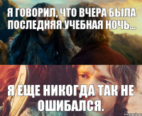 Я говорил, что вчера была последняя учебная ночь... Я еще никогда так не ошибался.