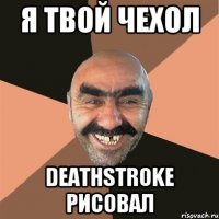 Я ТВОЙ ЧЕХОЛ DEATHSTROKE РИСОВАЛ